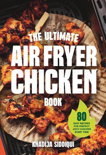 The Ultimate Air Fryer Chicken Book: 80 easy recipes for perfect juicy chicken  by Khadija Siddiqui at Abbey's Bookshop, 