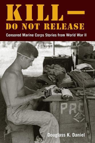 Kill–Do not Release: Censored Marine Corps Stories from World War II  by Douglass K. Daniel at Abbey's Bookshop, 