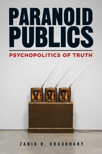 Paranoid Publics: Psychopolitics of Truth  by Zahid R. Chaudhary at Abbey's Bookshop, 