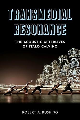 Transmedial Resonance: The Acoustic Afterlives of Italo Calvino  by Robert A. Rushing at Abbey's Bookshop, 
