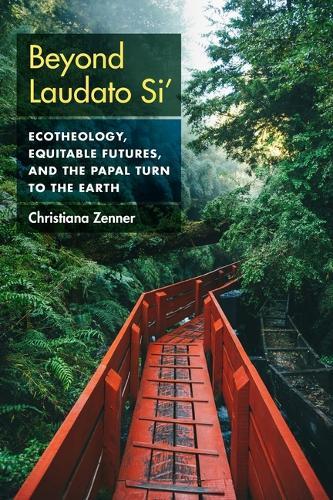 Beyond Laudato Si': Ecotheology, Equitable Futures, and the Papal Turn to the Earth  by Christiana Zenner at Abbey's Bookshop, 
