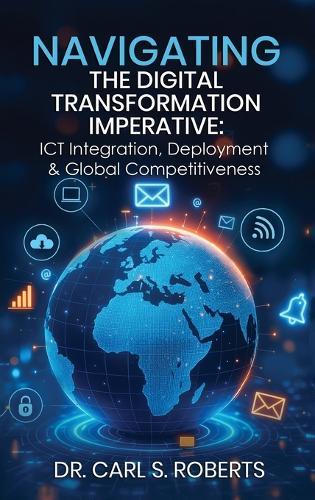 Navigating the Digital Transformation Imperative: ICT Integration, Deployment & Global Competitiveness