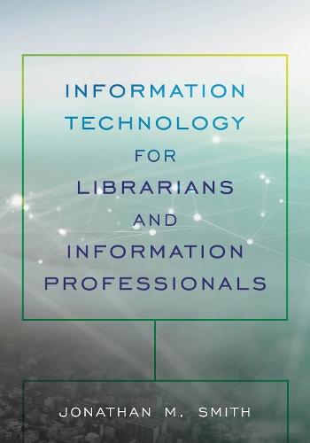 Information Technology for Librarians and Information Professionals  by Jonathan M. Smith at Abbey's Bookshop, 