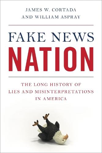 Fake News Nation: The Long History of Lies and Misinterpretations in America  by James W. Cortada at Abbey's Bookshop, 