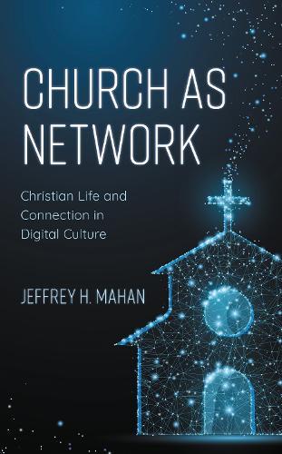 Church as Network: Christian Life and Connection in Digital Culture  by Jeffrey H. Mahan at Abbey's Bookshop, 