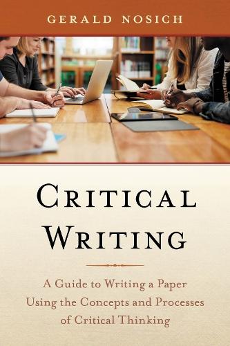 Critical Writing: A Guide to Writing a Paper Using the Concepts and Processes of Critical Thinking  by Gerald Nosich at Abbey's Bookshop, 