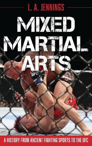 Mixed Martial Arts: A History from Ancient Fighting Sports to the UFC  by L.A. Jennings at Abbey's Bookshop, 
