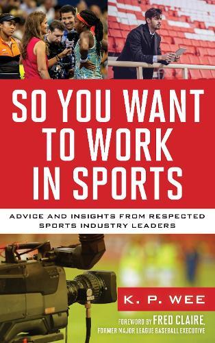 So You Want to Work in Sports: Advice and Insights from Respected Sports Industry Leaders  by K. P. Wee at Abbey's Bookshop, 