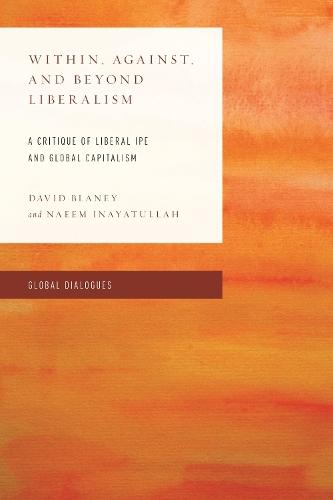 Within, Against, and Beyond Liberalism: A Critique of Liberal IPE and Global Capitalism