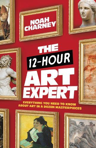 The 12-Hour Art Expert: Everything You Need to Know about Art in a Dozen Masterpieces  by Noah Charney (Art historian, author) at Abbey's Bookshop, 