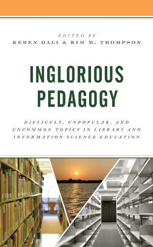 Inglorious Pedagogy: Difficult, Unpopular, and Uncommon Topics in Library and Information Science Education  by Keren Dali at Abbey's Bookshop, 