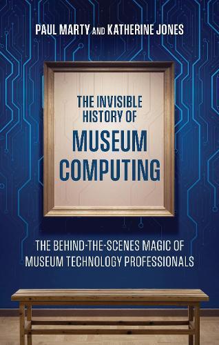 The Invisible History of Museum Computing: The Behind-the-Scenes Magic of Museum Technology Professionals  by Paul Marty at Abbey's Bookshop, 
