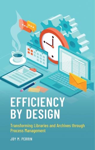 Efficiency by Design: Transforming Libraries and Archives through Process Management  by Joy M. Perrin at Abbey's Bookshop, 