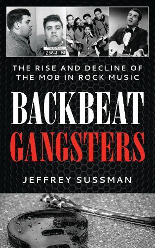 Backbeat Gangsters: The Rise and Decline of the Mob in Rock Music  by Jeffrey Sussman at Abbey's Bookshop, 