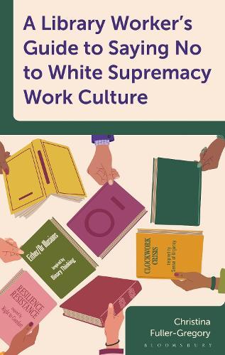 A Library Worker's Guide to Saying No to White Supremacy Work Culture  by Christina Fuller-Gregory (Fuller Potential Consulting) at Abbey's Bookshop, 