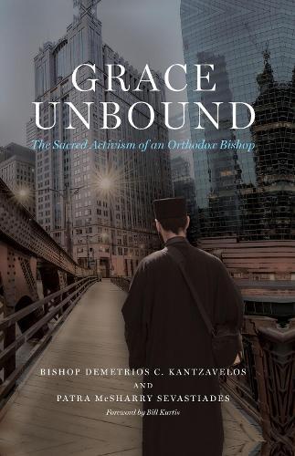 Grace Unbound: The Sacred Activism of an Orthodox Bishop  by Bishop Demetrios C. Kantzavelos at Abbey's Bookshop, 