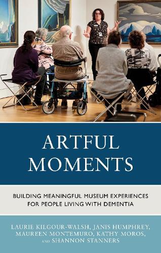 Artful Moments: Building Meaningful Museum Experiences for People Living with Dementia  by Laurie Kilgour-Walsh at Abbey's Bookshop, 