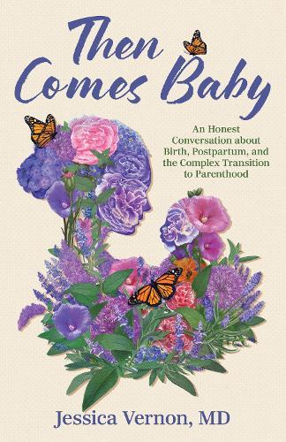 Then Comes Baby: An Honest Conversation about Birth, Postpartum, and the Complex Transition to Parenthood  by Jessica Vernon at Abbey's Bookshop, 