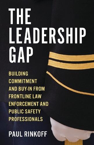 The Leadership Gap: Building Commitment and Buy-In from Frontline Law Enforcement and Public Safety Professionals  by Paul Rinkoff at Abbey's Bookshop, 