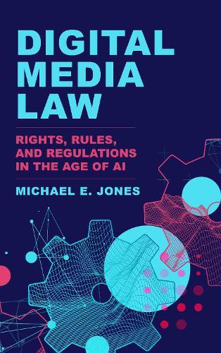 Digital Media Law: Rights, Rules, and Regulations in the Age of AI  by Michael E. Jones (University of Massachusetts, USA) at Abbey's Bookshop, 