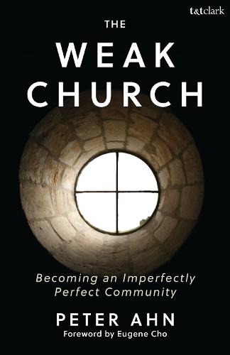 The Weak Church: Becoming an Imperfectly Perfect Community  by Peter Ahn at Abbey's Bookshop, 