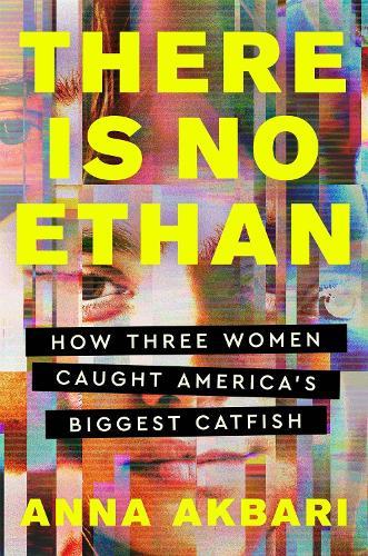 There Is No Ethan: How Three Women Caught America's Biggest Catfish  by Anna Akbari at Abbey's Bookshop, 