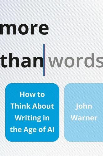More Than Words: How to Think about Writing in the Age of AI  by John Warner at Abbey's Bookshop, 