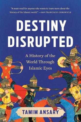 Destiny Disrupted: A History of the World Through Islamic Eyes  by Tamim Ansary at Abbey's Bookshop, 
