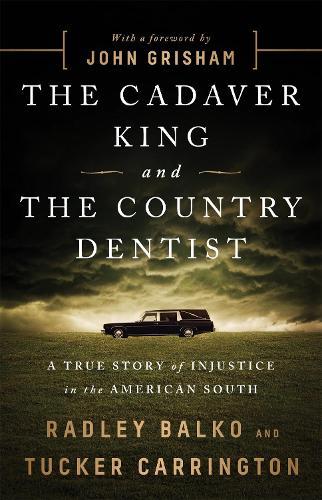 The Cadaver King and the Country Dentist: A True Story of Injustice in the American South  by Radley Balko at Abbey's Bookshop, 