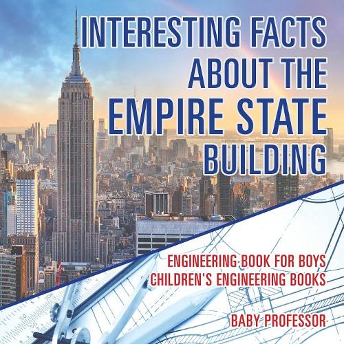 Interesting Facts about the Empire State Building - Engineering Book for Boys Children's Engineering Books  by Baby Professor at Abbey's Bookshop, 