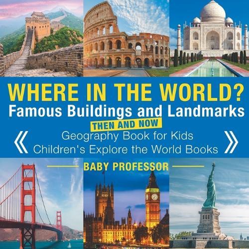 Where in the World? Famous Buildings and Landmarks Then and Now - Geography Book for Kids Children's Explore the World Books  by Baby Professor at Abbey's Bookshop, 