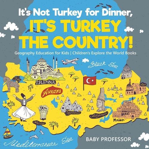 It's Not Turkey for Dinner, It's Turkey the Country! Geography Education for Kids Children's Explore the World Books  by Baby Professor at Abbey's Bookshop, 
