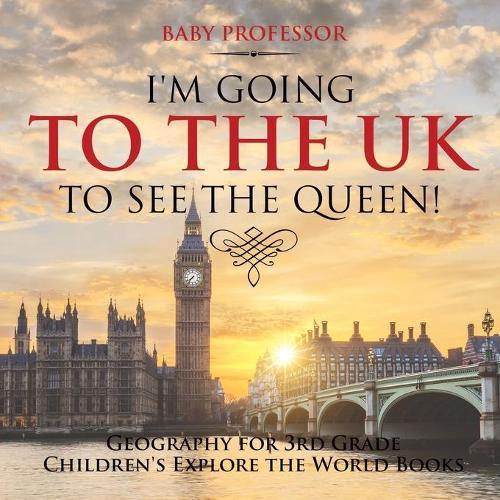 I'm Going to the UK to See the Queen! Geography for 3rd Grade Children's Explore the World Books  by Baby Professor at Abbey's Bookshop, 
