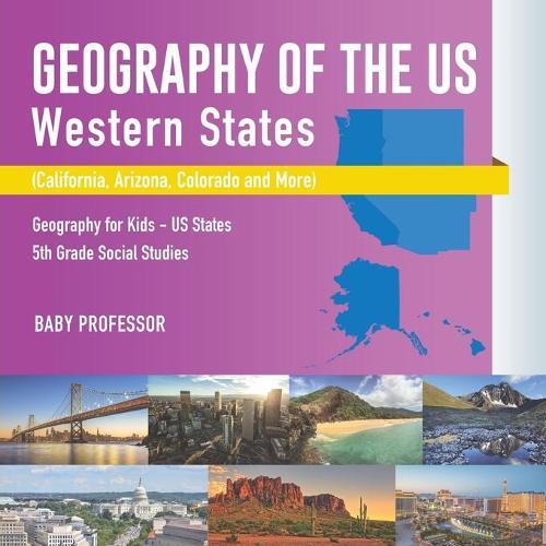 Geography of the US - Western States (California, Arizona, Colorado and More Geography for Kids - US States 5th Grade Social Studies  by Baby Professor at Abbey's Bookshop, 