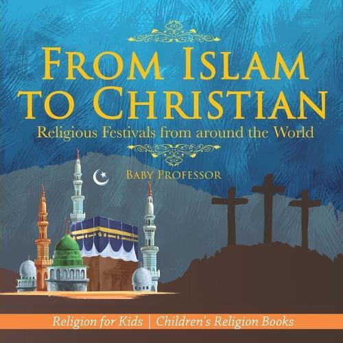 From Islam to Christian - Religious Festivals from around the World - Religion for Kids Children's Religion Books  by Baby Professor at Abbey's Bookshop, 