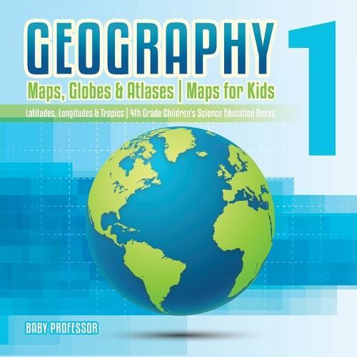 Geography 1 - Maps, Globes & Atlases Maps for Kids - Latitudes, Longitudes & Tropics 4th Grade Children's Science Education books  by Baby Professor at Abbey's Bookshop, 
