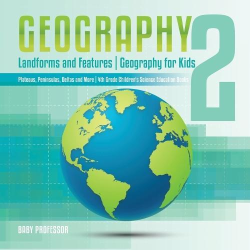 Geography 2 - Landforms and Features Geography for Kids - Plateaus, Peninsulas, Deltas and More 4th Grade Children's Science Education books  by Baby Professor at Abbey's Bookshop, 