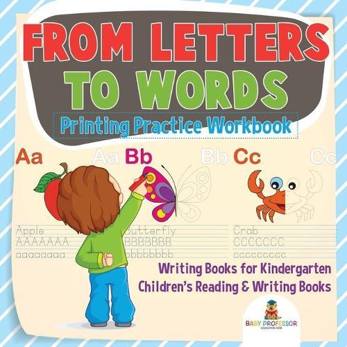 From Letters to Words - Printing Practice Workbook - Writing Books for Kindergarten Children's Reading & Writing Books  by Baby Professor at Abbey's Bookshop, 