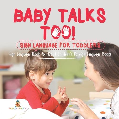 Baby Talks Too! Sign Language for Toddlers - Sign Language Book for Kids Children's Foreign Language Books  by Baby Professor at Abbey's Bookshop, 