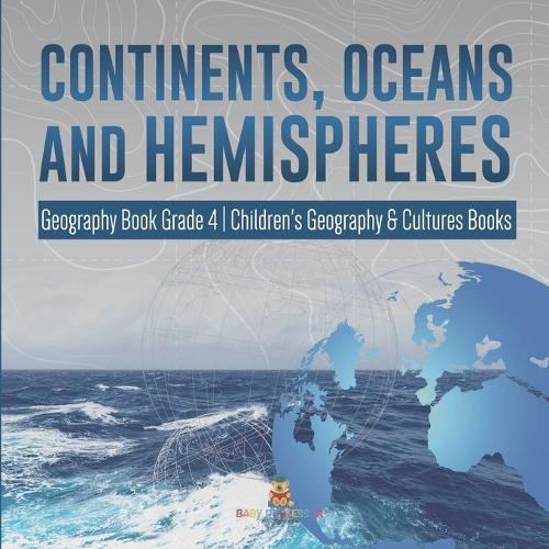 Continents, Oceans and Hemispheres Geography Book Grade 4 Children's Geography & Cultures Books  by Baby Professor at Abbey's Bookshop, 