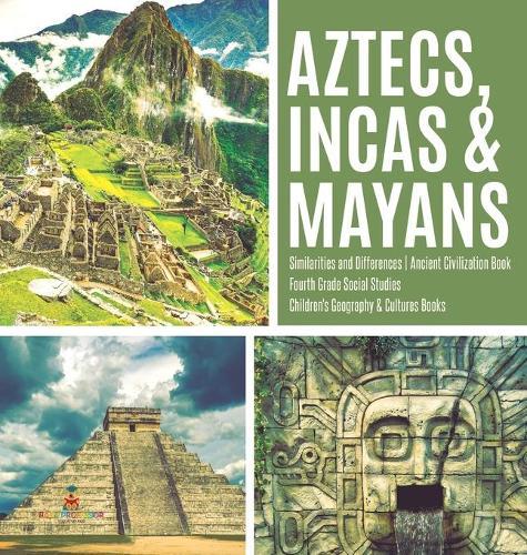 Aztecs, Incas & Mayans Similarities and Differences Ancient Civilization Book Fourth Grade Social Studies Children's Geography & Cultures Books  by Baby Professor at Abbey's Bookshop, 