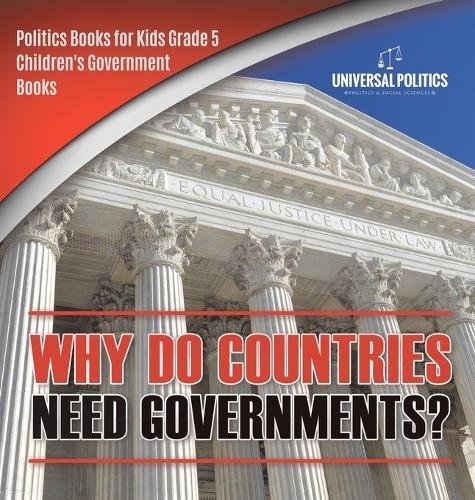 Why Do Countries Need Governments? Politics Books for Kids Grade 5 Children's Government Books  by Universal Politics at Abbey's Bookshop, 