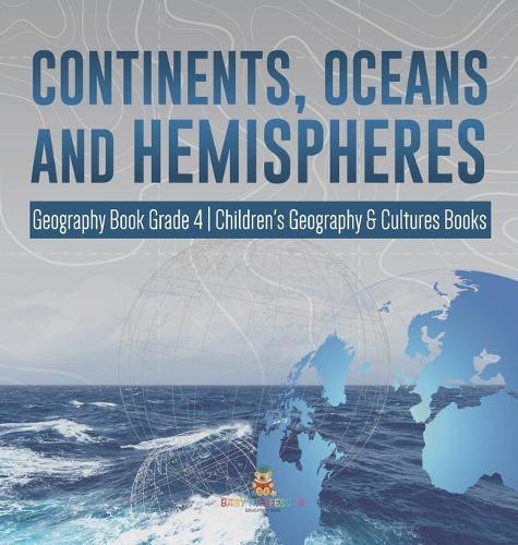Continents, Oceans and Hemispheres Geography Book Grade 4 Children's Geography & Cultures Books  by Baby Professor at Abbey's Bookshop, 