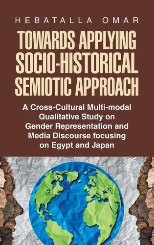 Towards Applying Socio-Historical Semiotic Approach: A Cross-Cultural Multi-modal Qualitative Study on Gender Representation and Media Discourse focusing on Egypt and Japan  by Hebatalla Omar at Abbey's Bookshop, 