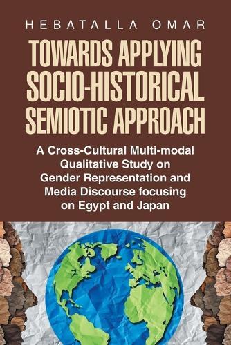 Towards Applying Socio-Historical Semiotic Approach: A Cross-Cultural Multi-modal Qualitative Study on Gender Representation and Media Discourse focusing on Egypt and Japan  by Hebatalla Omar at Abbey's Bookshop, 