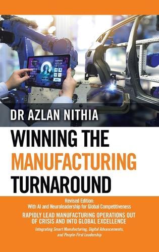 Winning the Manufacturing Turnaround: Revised Edition: With AI and Neuroleadership for Global Competitiveness  by Dr Azlan Nithia at Abbey's Bookshop, 