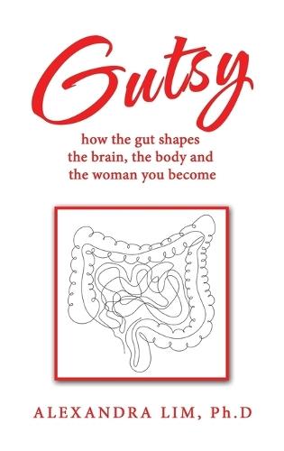 Gutsy: how the gut shapes the brain, the body and the woman you become  by Alexandra Lim Ph D at Abbey's Bookshop, 