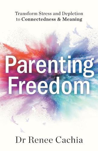 Parenting Freedom: Transform Stress and Depletion to Connectedness & Meaning  by Renee Cachia at Abbey's Bookshop, 