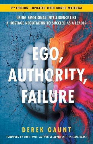 Ego, Authority, Failure: Using Emotional Intelligence like a Hostage Negotiator to Succeed as a Leader - 2nd Edition  by Derek Gaunt at Abbey's Bookshop, 