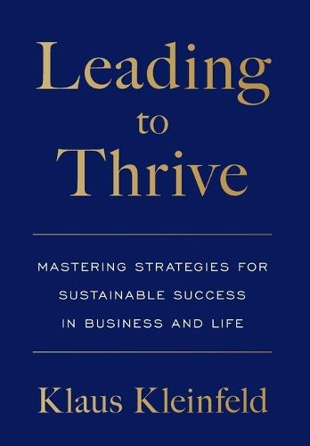 Leading to Thrive: Mastering Strategies for Sustainable Success in Business and Life  by Klaus Kleinfeld at Abbey's Bookshop, 